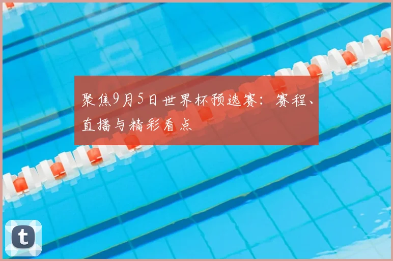 聚焦9月5日世界杯预选赛：赛程、直播与精彩看点