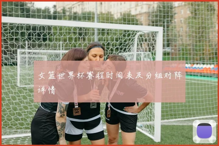 女篮世界杯赛程时间表及分组对阵详情
